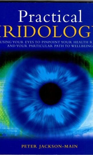 Practical Iridology: Using Your Eyes to Pinpoint Your Health Risks and Your Particular Path to Wellbeing : Peter Jackson-Main