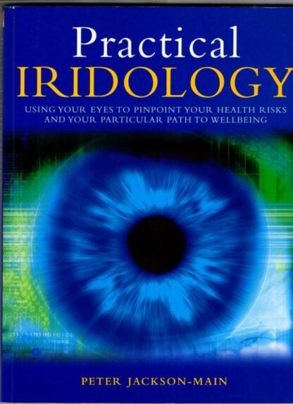 Practical Iridology: Using Your Eyes to Pinpoint Your Health Risks and Your Particular Path to Wellbeing : Peter Jackson-Main