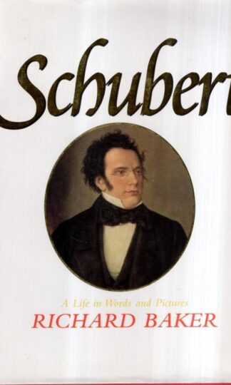 Schubert: A Life in Words and Pictures : Richard Baker OBE OBE