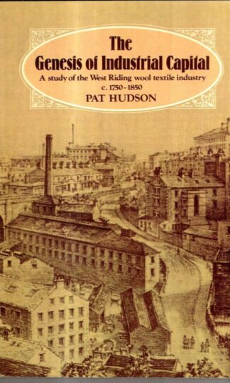The Genesis of Industrial Capital: A Study of the West Riding Wool Textile Industry : Pat Hudson