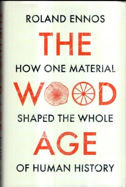 The Wood Age: How one material shaped the whole of human history : Roland Ennos
