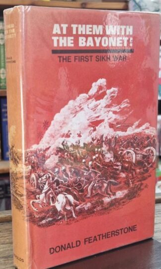 At Them with the Bayonet ! The First Sikh War (Signed) : Donald Featherstone
