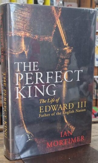The Perfect King : The Life of Edward III (Signed) : Ian Mortimer