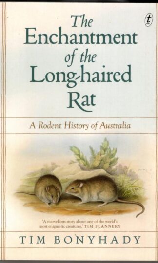 Enchantment of the Long-haired Rat, The: A Rodent History of Australia : Tim Bonyhandy