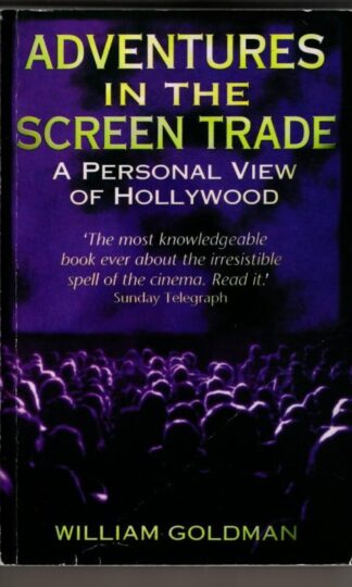 Adventures In The Screen Trade: A Personal View of Hollywood : William Goldman