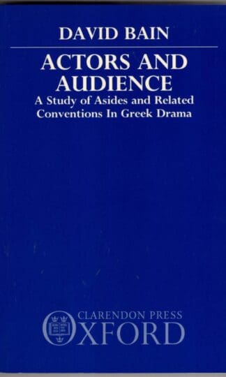 Actors and Audience: A Study of Asides and Related Conventions in Greek Drama (Oxford classical & philosophical monographs):David Bain