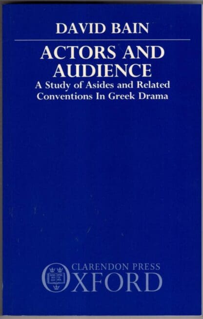Actors and Audience: A Study of Asides and Related Conventions in Greek Drama (Oxford classical & philosophical monographs):David Bain