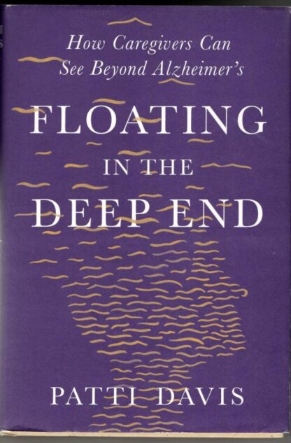 Floating in the Deep End: How Caregivers can See Beyond Alzheimer's: How Caregivers can See Beyond Alzheimer's : Patti Davis