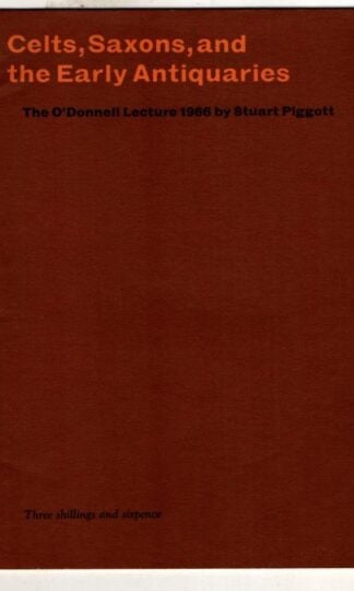 Celts, Saxons and the Early Antiquaries; The O'Donnell Lecture 1966 : Stuart Piggott