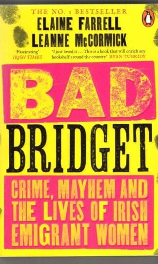 Bad Bridget: Crime, Mayhem and the Lives of Irish Emigrant Women : Elaine Farrell