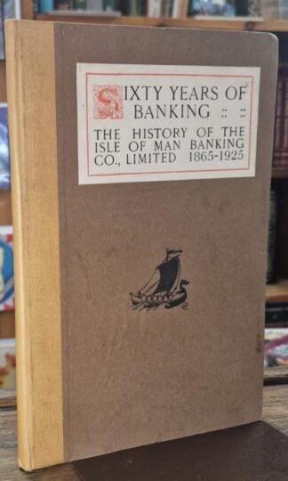 Sixty Years of Banking: The History of the Isle of Man Banking Co., Limited 1865-1925 : Pilcher G. Ralph