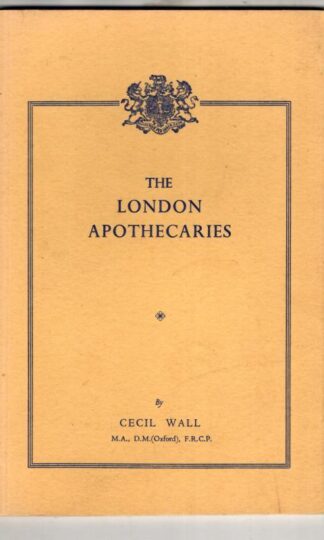 The London Apothecaries: Their Society and Their Hall : Cecil Wall