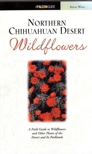 Northern Chihuahuan Desert Wildflowers (Falcon Guides Wildflowers) : Steve West
