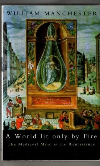 A World Lit Only by Fire: Medieval Mind and the Renaissance : William Manchester