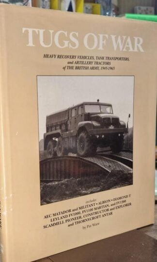 Tugs of War: Heavy Recovery Vehicles, Tank Transporters and Artillery Tractors of the British Army, 1945-1965 : Pat Ware