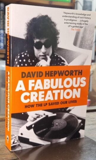 A Fabulous Creation: How the LP Saved Our Lives : David Hepworth