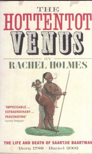 The Hottentot Venus: The Life and Death of Saartjie Baartman: Born 1789 - Buried 2002:Rachel Holmes