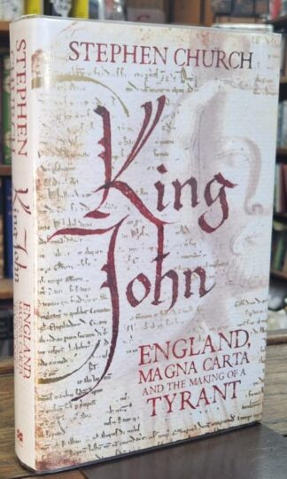 King John : England, Magna Carta and the Making of a Tyrant (Signed) : Stephen Church