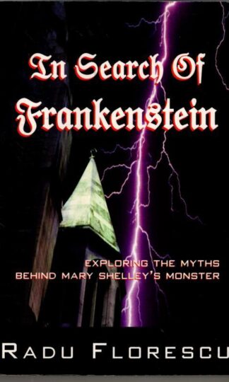 In Search of Frankenstein: Exploring the Myth Behind Mary Shelley's Monster : Radu Florescu