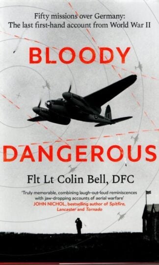 Bloody Dangerous: Fifty missions over Germany: The last first-hand account from WW2 : DFC Flt Lt Colin Bell